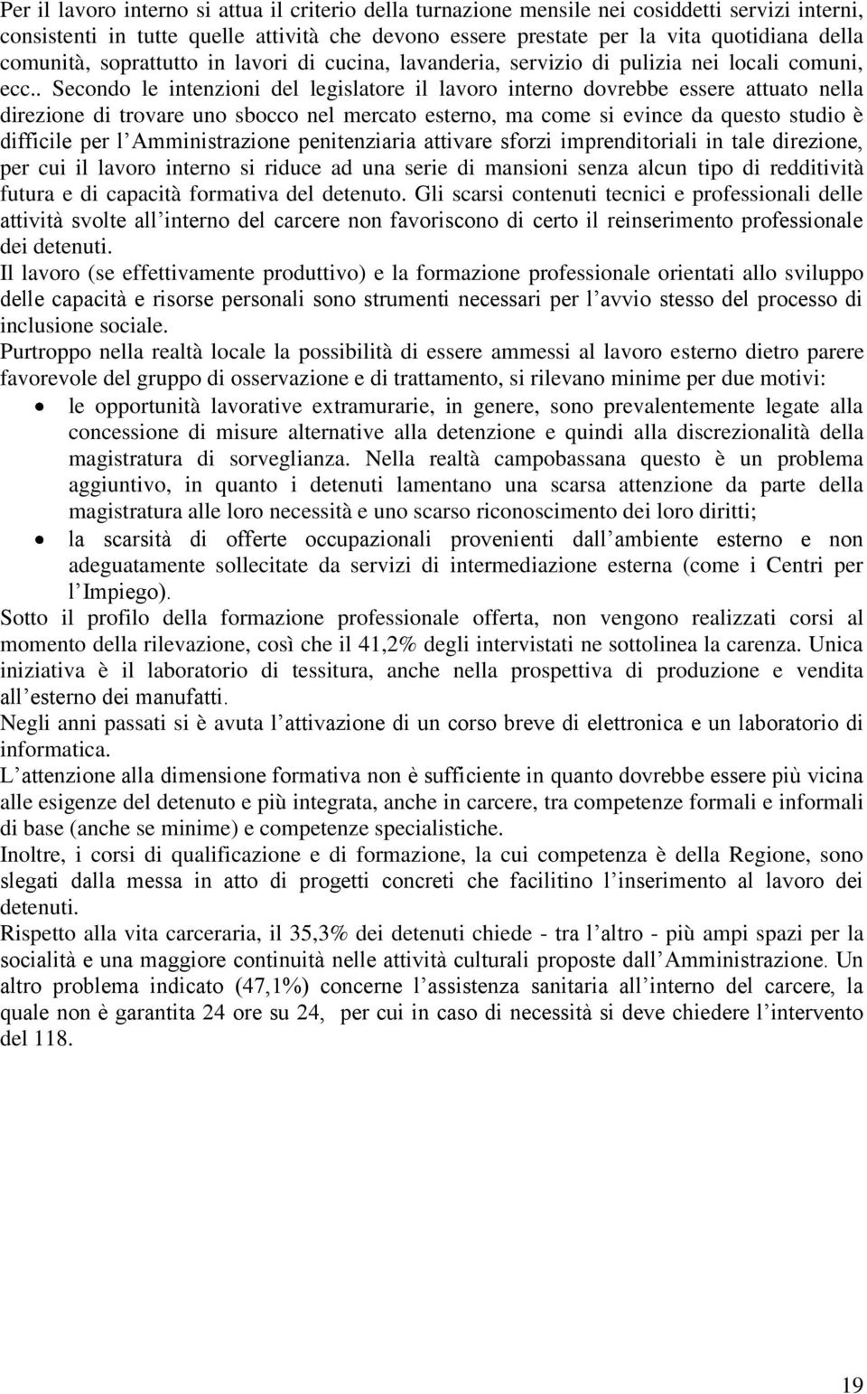 . Secondo le intenzioni del legislatore il lavoro interno dovrebbe essere attuato nella direzione di trovare uno sbocco nel mercato esterno, ma come si evince da questo studio è difficile per l