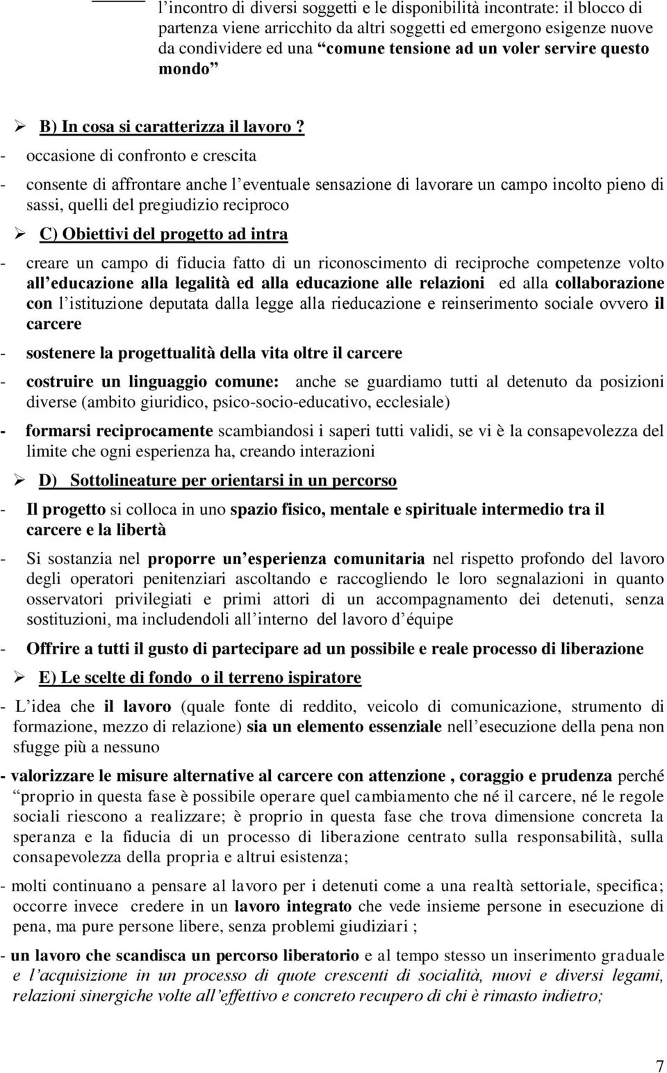 - occasione di confronto e crescita - consente di affrontare anche l eventuale sensazione di lavorare un campo incolto pieno di sassi, quelli del pregiudizio reciproco C) Obiettivi del progetto ad