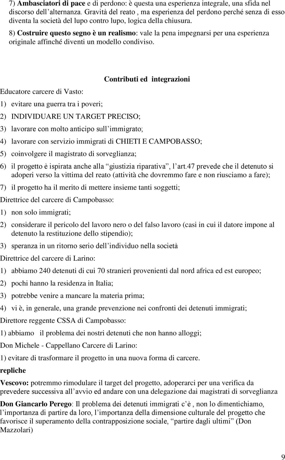 8) Costruire questo segno è un realismo: vale la pena impegnarsi per una esperienza originale affinché diventi un modello condiviso.