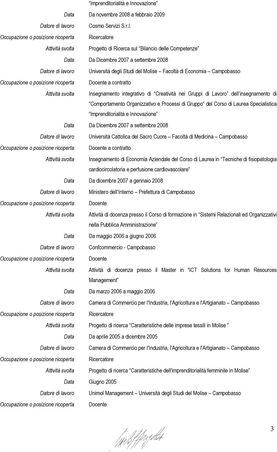 Ricercatore Progetto di Ricerca sul Bilancio delle Competenze Data Da Dicembre 2007 a settembre 2008 Università degli Studi del Molise Facoltà di Economia Campobasso Docente a contratto Insegnamento