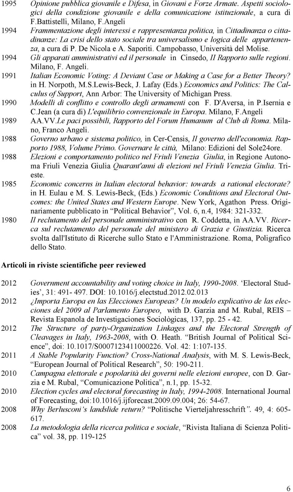 De Nicola e A. Saporiti. Campobasso, Università del Molise. 1994 Gli apparati amministrativi ed il personale in Cinsedo, II Rapporto sulle regioni. Milano, F. Angeli.