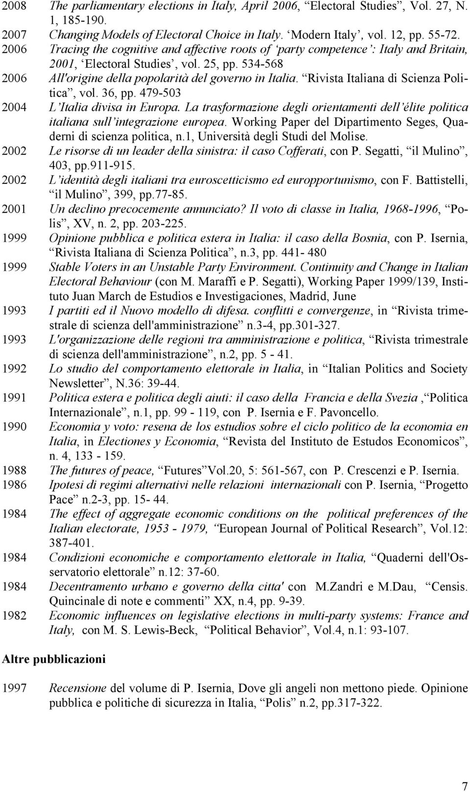 Rivista Italiana di Scienza Politica, vol. 36, pp. 479-503 2004 L Italia divisa in Europa. La trasformazione degli orientamenti dell élite politica italiana sull integrazione europea.