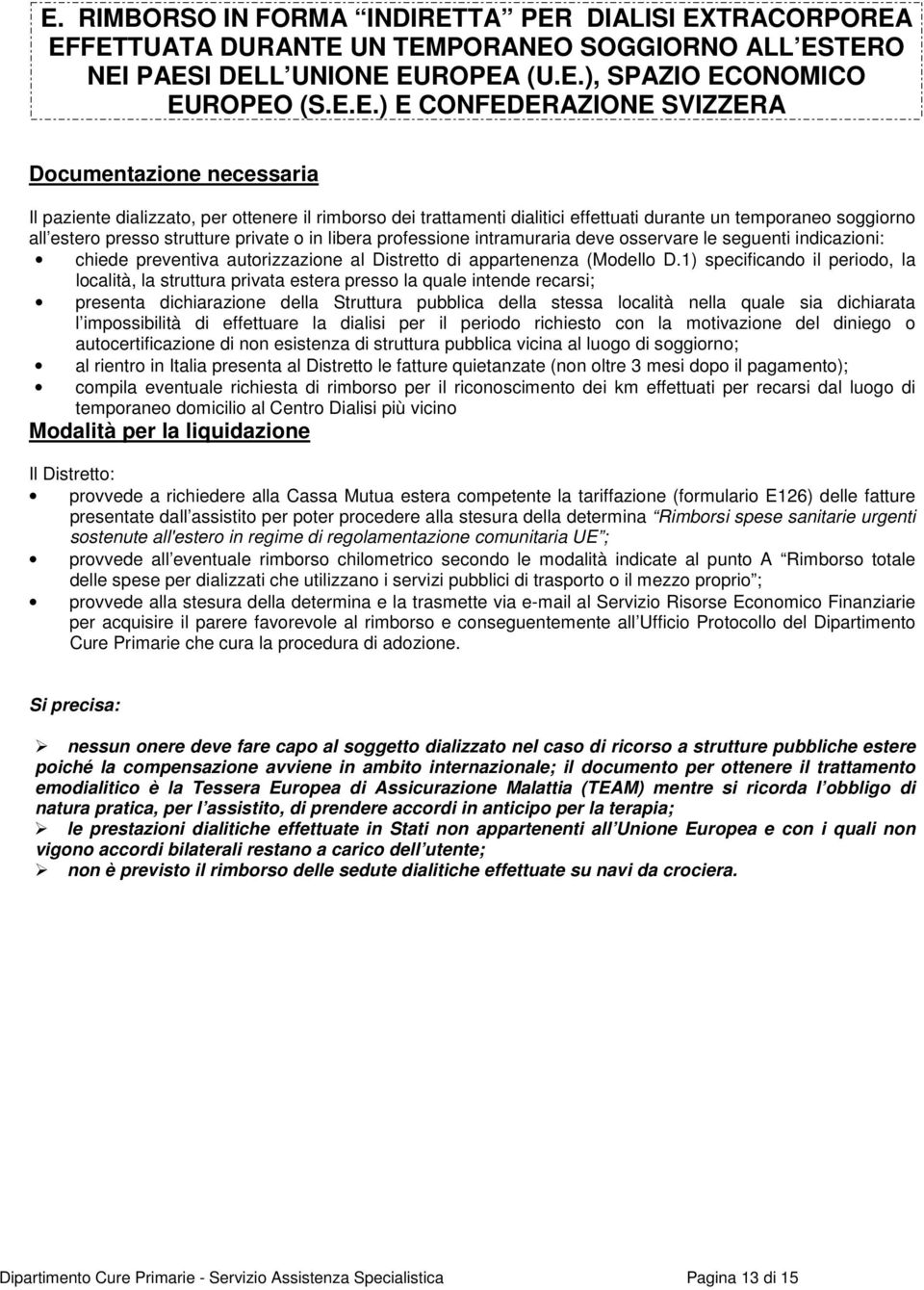 libera professione intramuraria deve osservare le seguenti indicazioni: chiede preventiva autorizzazione al Distretto di appartenenza (Modello D.