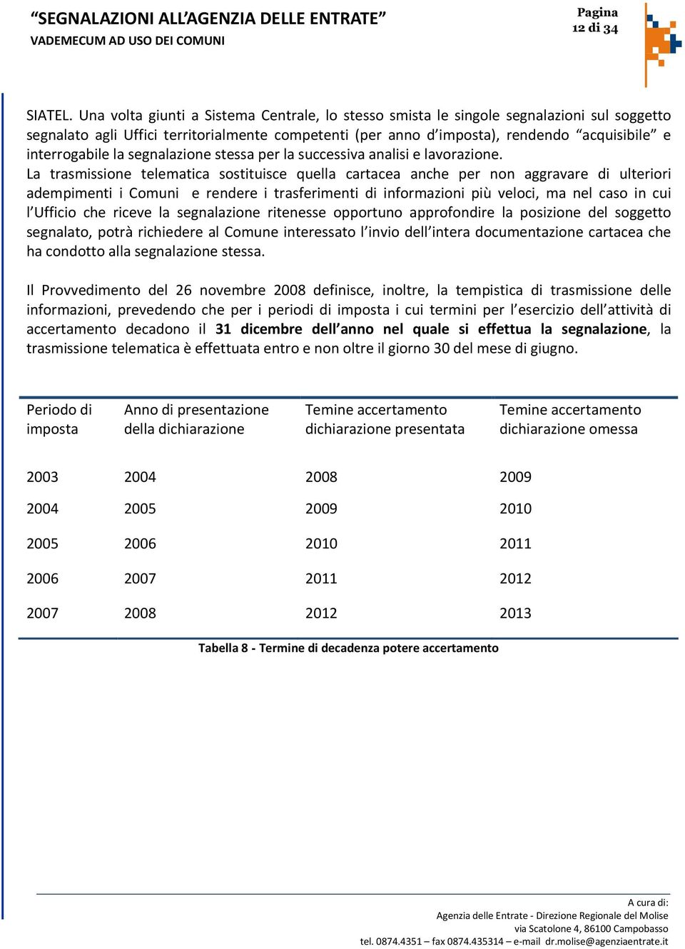 la segnalazione stessa per la successiva analisi e lavorazione.