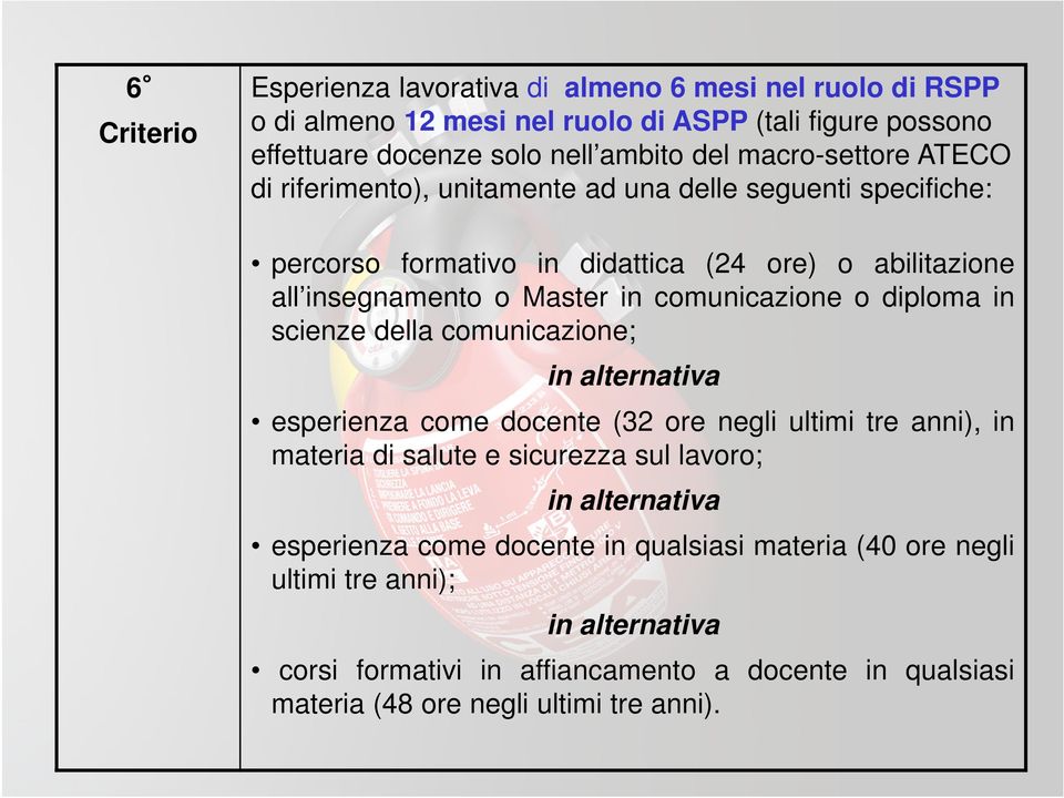 Master in comunicazione o diploma in scienze della comunicazione; esperienza come docente (32 ore negli ultimi tre anni), in materia di salute e sicurezza sul