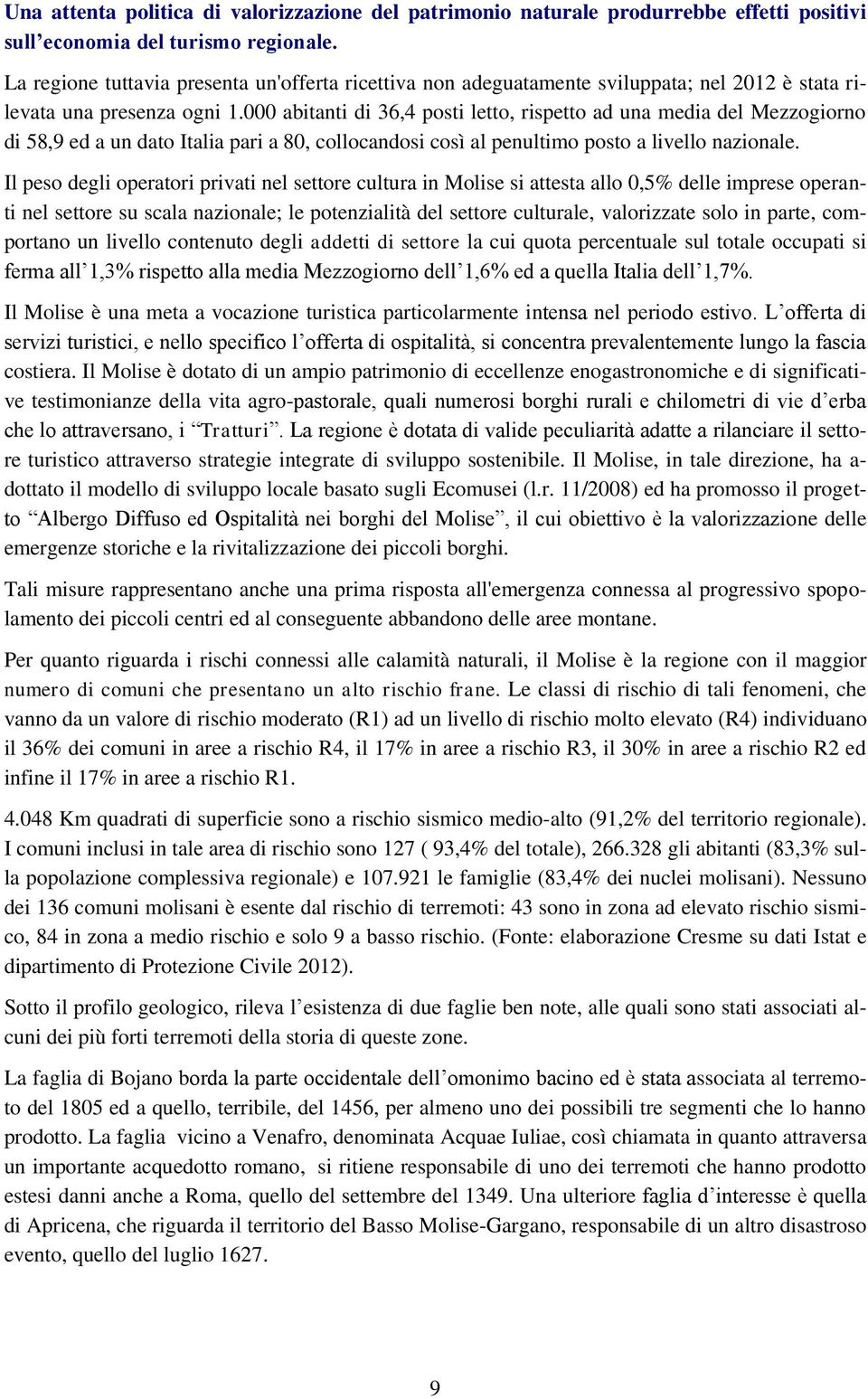 000 abitanti di 36,4 posti letto, rispetto ad una media del Mezzogiorno di 58,9 ed a un dato Italia pari a 80, collocandosi così al penultimo posto a livello nazionale.