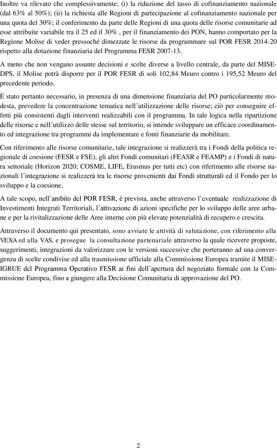 la Regione Molise di veder pressoché dimezzate le risorse da programmare sul POR FESR 2014-20 rispetto alla dotazione finanziaria del Programma FESR 2007-13.