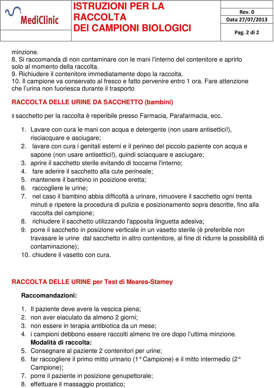 Fare attenzione che l urina non fuoriesca durante il trasporto DELLE URINE DA SACCHETTO (bambini) Il sacchetto per la raccolta è reperibile presso Farmacia, Parafarmacia, ecc. 1.