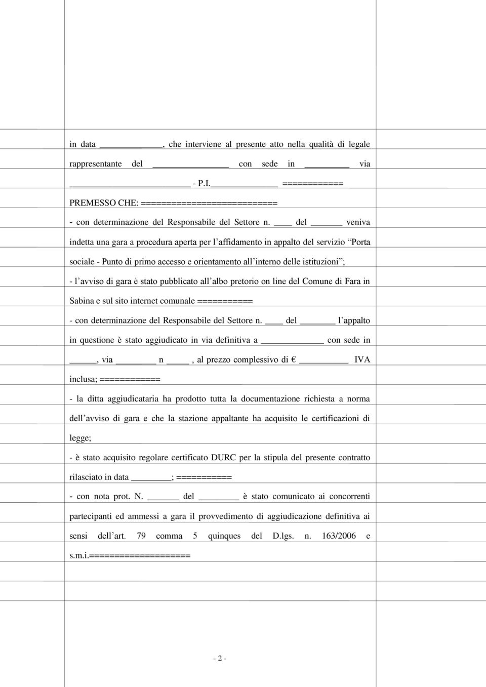 del veniva indetta una gara a procedura aperta per l affidamento in appalto del servizio Porta sociale - Punto di primo accesso e orientamento all interno delle istituzioni ; - l avviso di gara è