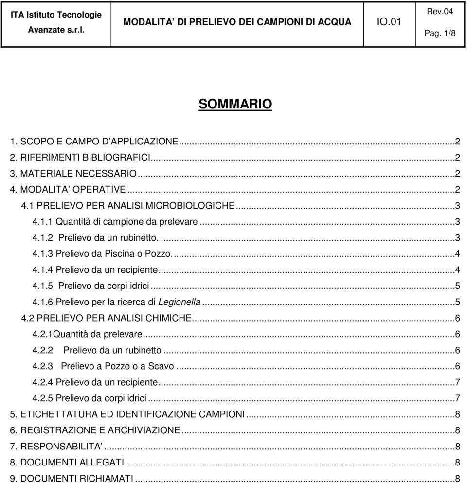 ..6 4.2.1Quantità da prelevare...6 4.2.2 Prelievo da un rubinetto...6 4.2.3 Prelievo a Pozzo o a Scavo...6 4.2.4 Prelievo da un recipiente...7 4.2.5 Prelievo da corpi idrici...7 5.