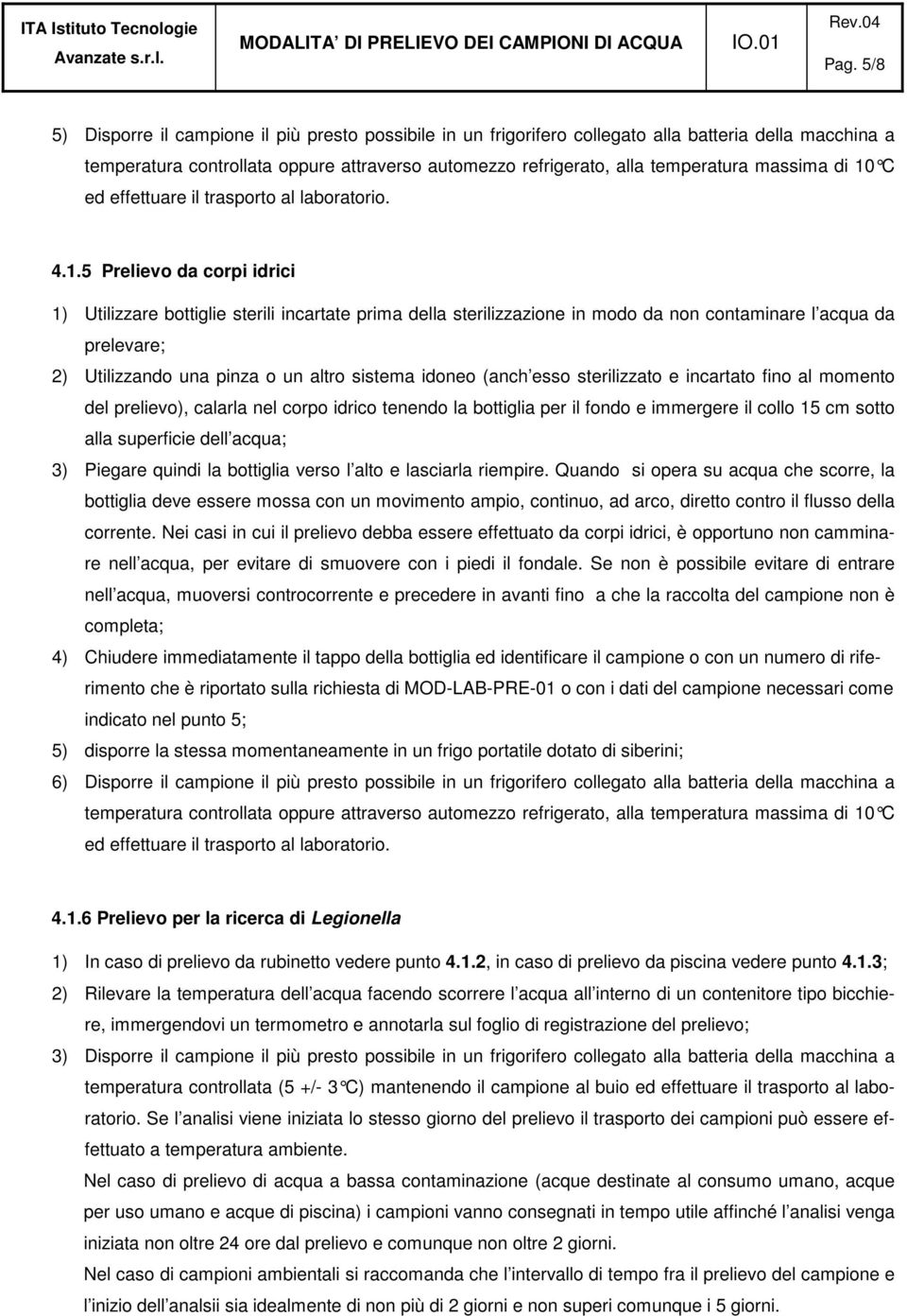 (anch esso sterilizzato e incartato fino al momento del prelievo), calarla nel corpo idrico tenendo la bottiglia per il fondo e immergere il collo 15 cm sotto alla superficie dell acqua; 3) Piegare