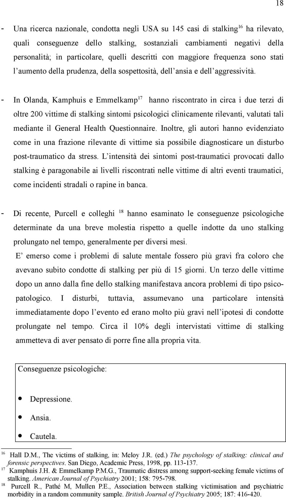 - In Olanda, Kamphuis e Emmelkamp 17 hanno riscontrato in circa i due terzi di oltre 200 vittime di stalking sintomi psicologici clinicamente rilevanti, valutati tali mediante il General Health