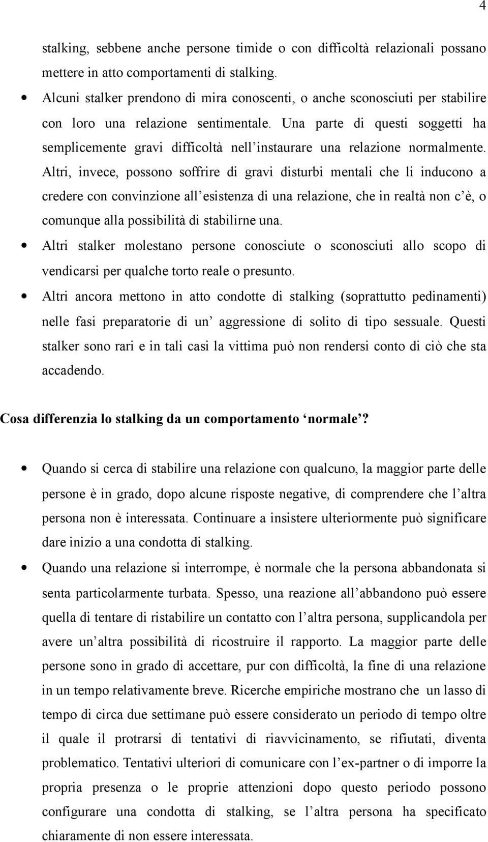 Una parte di questi soggetti ha semplicemente gravi difficoltà nell instaurare una relazione normalmente.