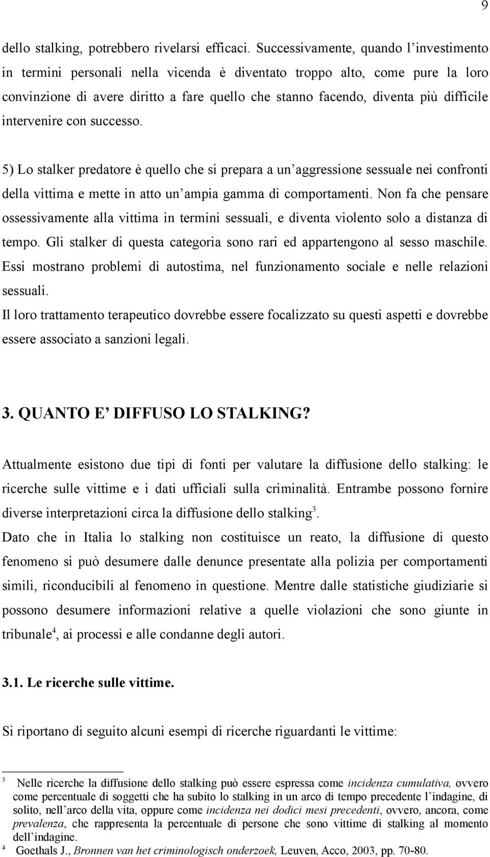 difficile intervenire con successo. 5) Lo stalker predatore è quello che si prepara a un aggressione sessuale nei confronti della vittima e mette in atto un ampia gamma di comportamenti.