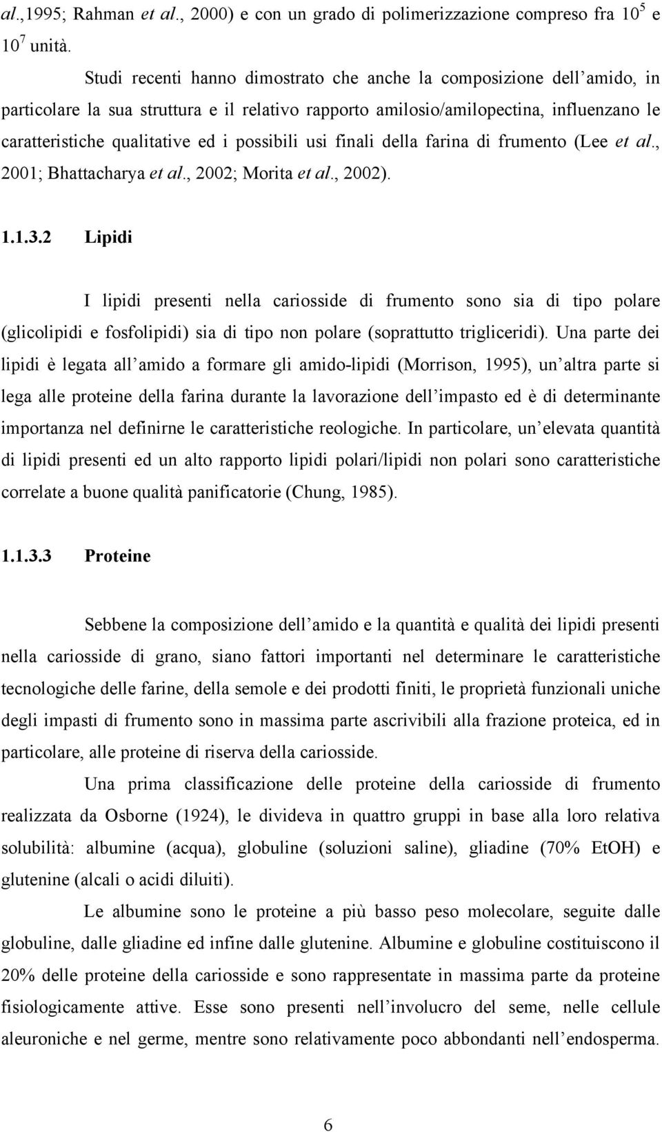 possibili usi finali della farina di frumento (Lee et al., 2001; Bhattacharya et al., 2002; Morita et al., 2002). 1.1.3.