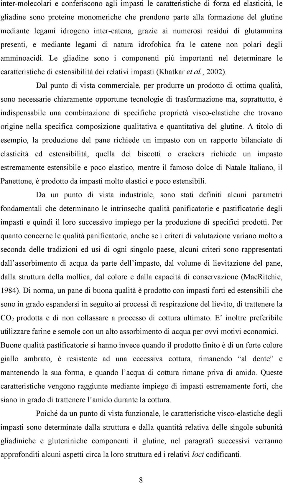 Le gliadine sono i componenti più importanti nel determinare le caratteristiche di estensibilità dei relativi impasti (Khatkar et al., 2002).