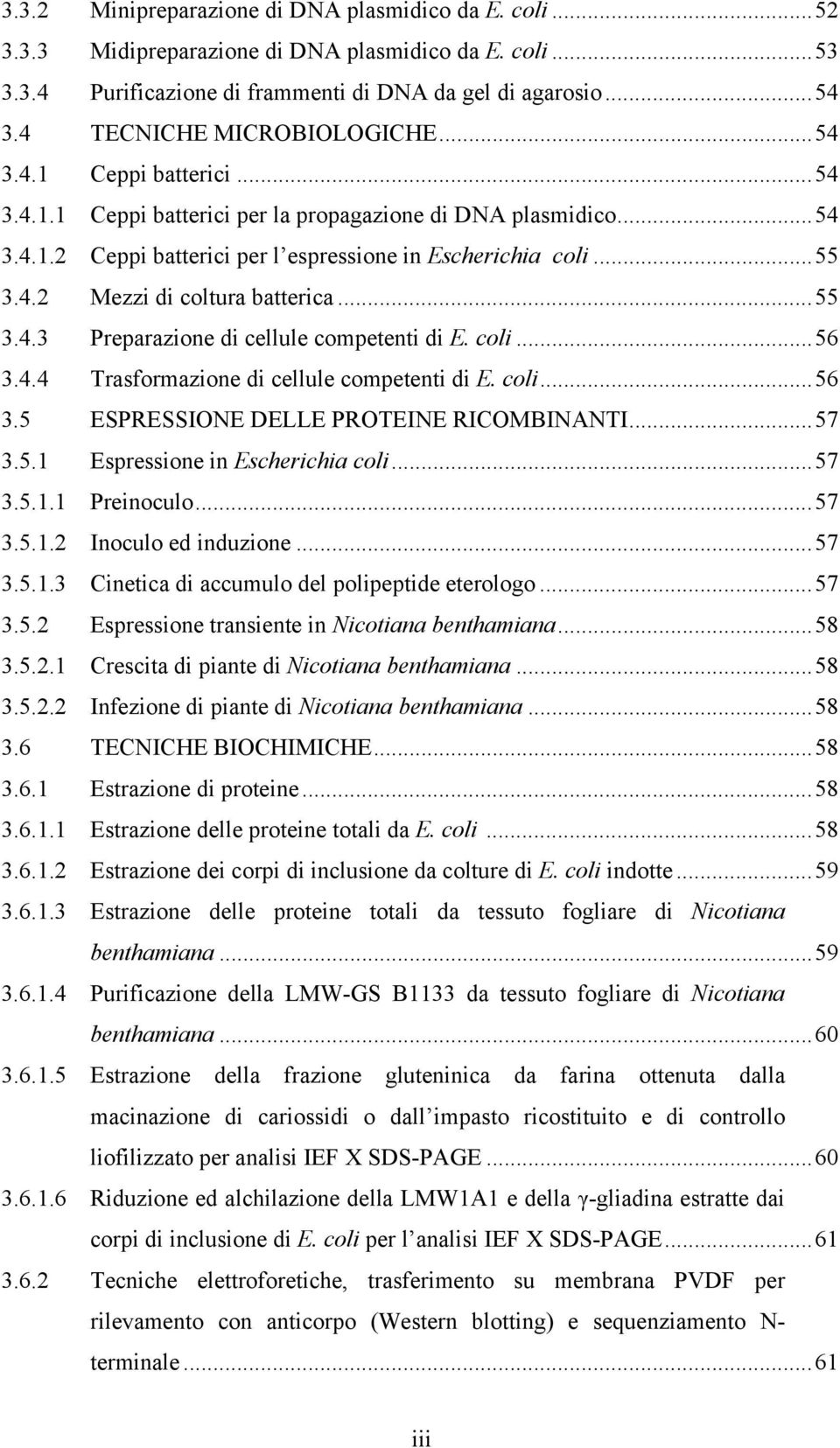 ..55 3.4.3 Preparazione di cellule competenti di E. coli...56 3.4.4 Trasformazione di cellule competenti di E. coli...56 3.5 ESPRESSIONE DELLE PROTEINE RICOMBINANTI...57 3.5.1 Espressione in Escherichia coli.