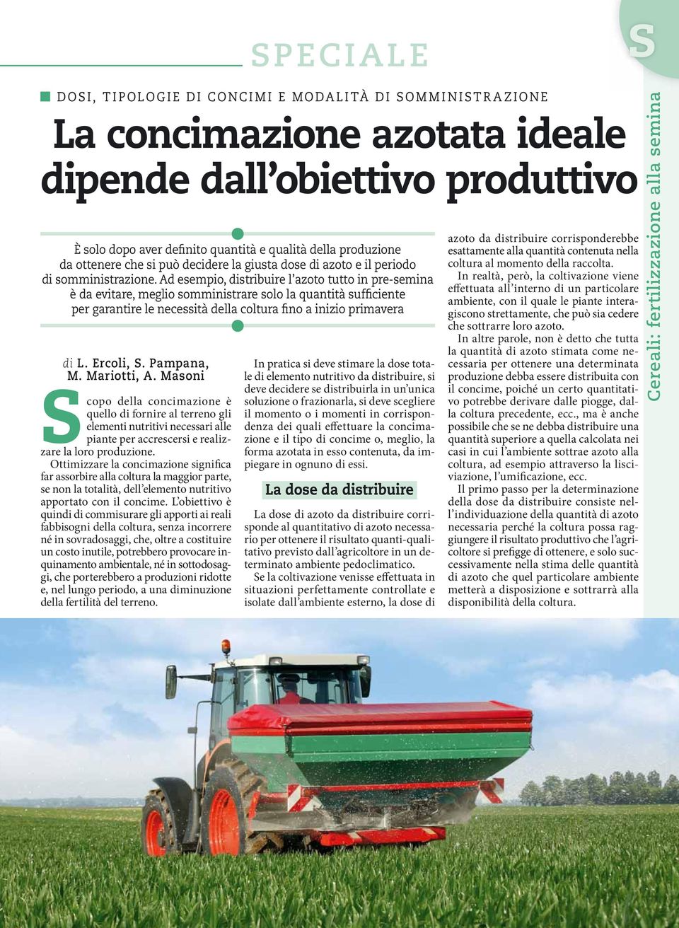 Ad esempio, distribuire l azoto tutto in pre-semina è da evitare, meglio somministrare solo la quantità sufficiente per garantire le necessità della coltura fino a inizio primavera di L. Ercoli, S.