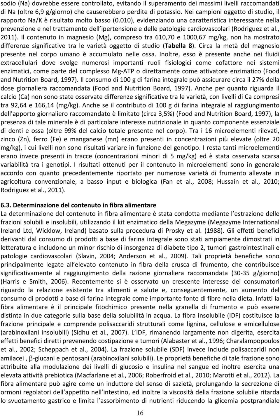 010), evidenziando una caratteristica interessante nella prevenzione e nel trattamento dell ipertensione e delle patologie cardiovascolari (Rodriguez et al., 2011).