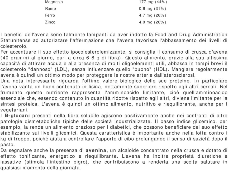 Per accentuare il suo effetto ipocolesterolemizzante, si consiglia il consumo di crusca d'avena (40 grammi al giorno, pari a circa 6-8 g di fibra).