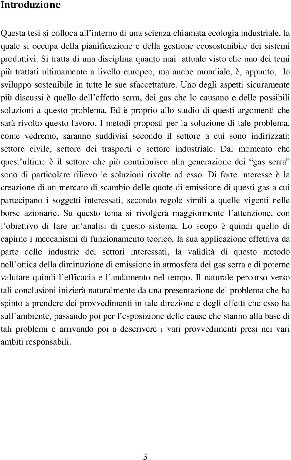 Uno degli aspetti sicuramente più discussi è quello dell effetto serra, dei gas che lo causano e delle possibili soluzioni a questo problema.