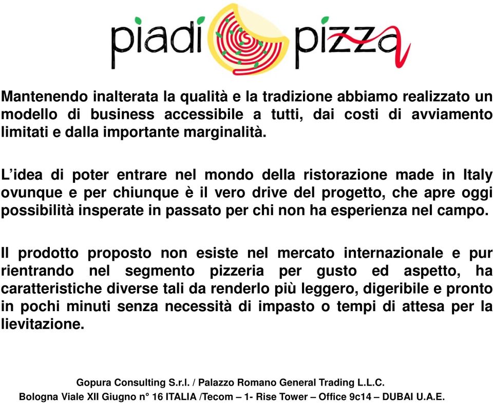 L idea di poter entrare nel mondo della ristorazione made in Italy ovunque e per chiunque è il vero drive del progetto, che apre oggi possibilità insperate in