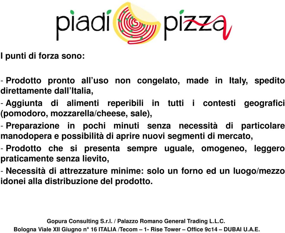 necessità di particolare manodopera e possibilità di aprire nuovi segmenti di mercato, - Prodotto che si presenta sempre uguale,