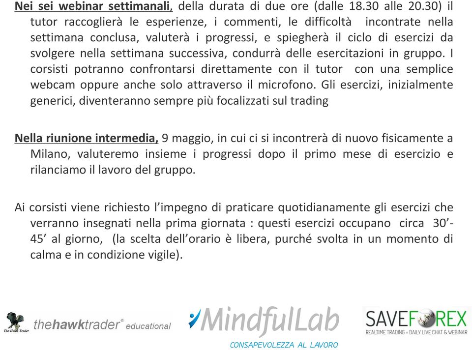 condurrà delle esercitazioni in gruppo. I corsisti potranno confrontarsi direttamente con il tutor con una semplice webcam oppure anche solo attraverso il microfono.