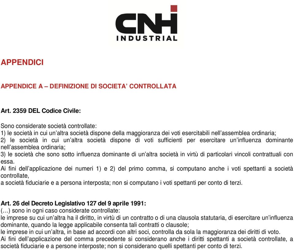 altra società dispone di voti sufficienti per esercitare un influenza dominante nell assemblea ordinaria; 3) le società che sono sotto influenza dominante di un altra società in virtù di particolari