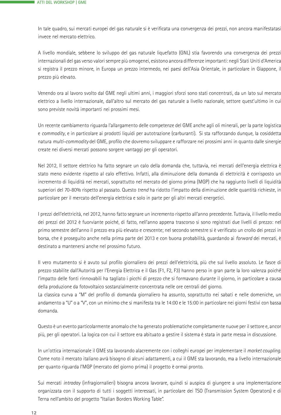 importanti: negli Stati Uniti d America si registra il prezzo minore, in Europa un prezzo intermedo, nei paesi dell Asia Orientale, in particolare in Giappone, il prezzo più elevato.