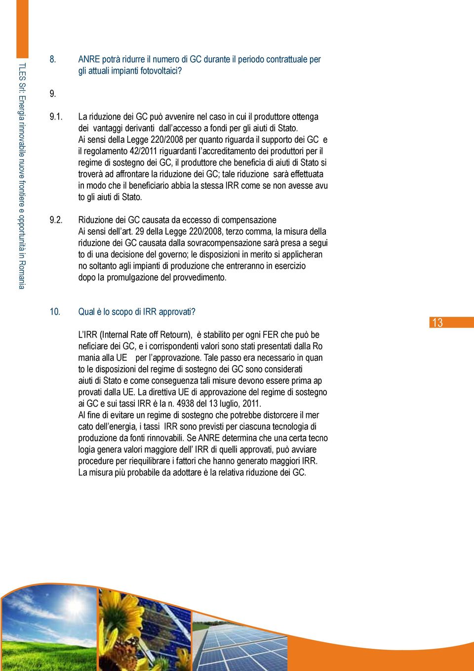 Ai sensi della Legge 220/2008 per quanto riguarda il supporto dei GC e il regolamento 42/2011 riguardanti l accreditamento dei produttori per il regime di sostegno dei GC, il produttore che beneficia