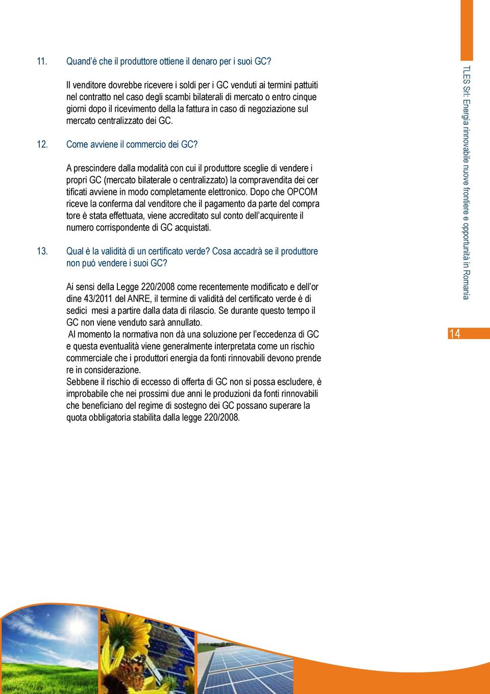 caso di negoziazione sul mercato centralizzato dei GC. 12. Come avviene il commercio dei GC?