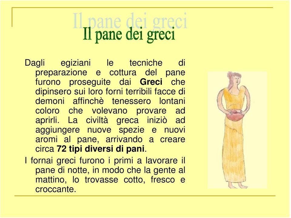 La civiltà greca iniziò ad aggiungere nuove spezie e nuovi aromi al pane, arrivando a creare circa 72 tipi diversi