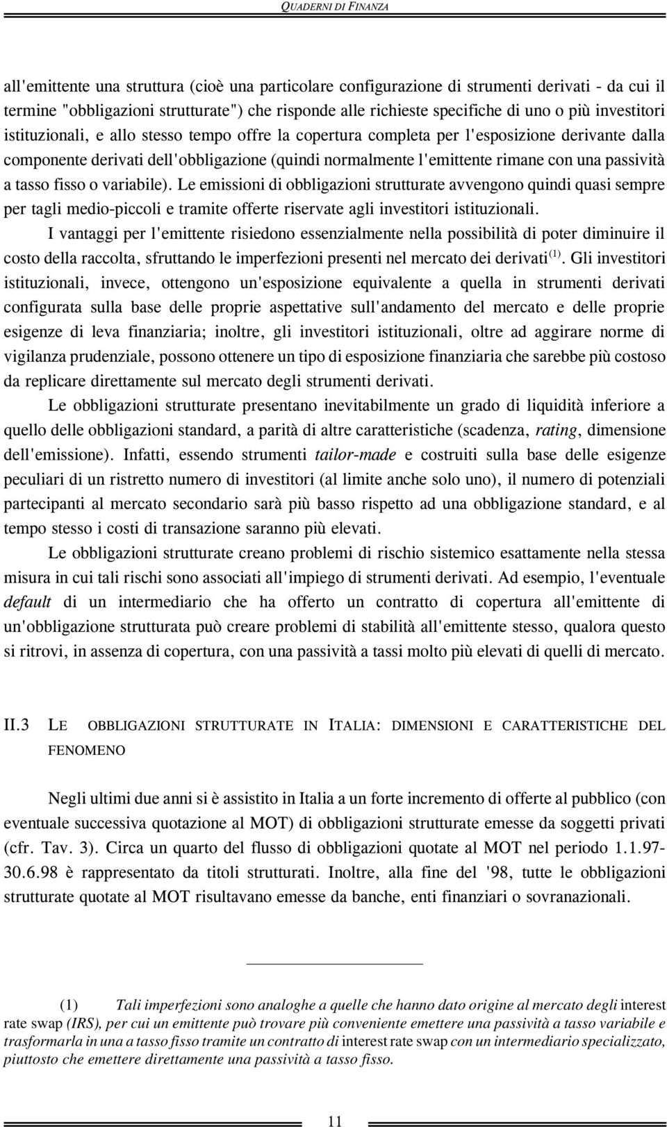 1) Tali imperfezioni sono analoghe a quelle che hanno dato origine al mercato degli interest rate swap IRS), per cui un emittente può