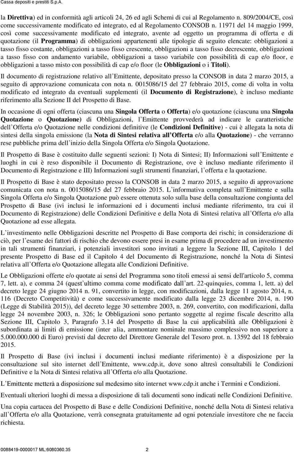 seguito elencate: obbligazioni a tasso fisso costante, obbligazioni a tasso fisso crescente, obbligazioni a tasso fisso decrescente, obbligazioni a tasso fisso con andamento variabile, obbligazioni a