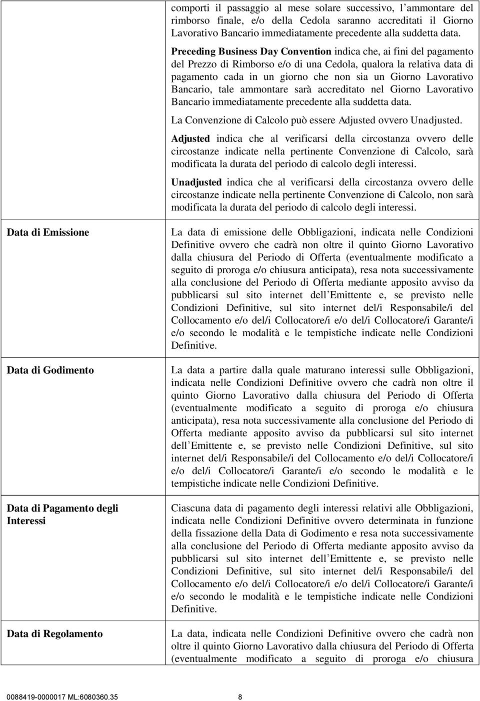 Bancario, tale ammontare sarà accreditato nel Giorno Lavorativo Bancario immediatamente precedente alla suddetta data. La Convenzione di Calcolo può essere Adjusted ovvero Unadjusted.