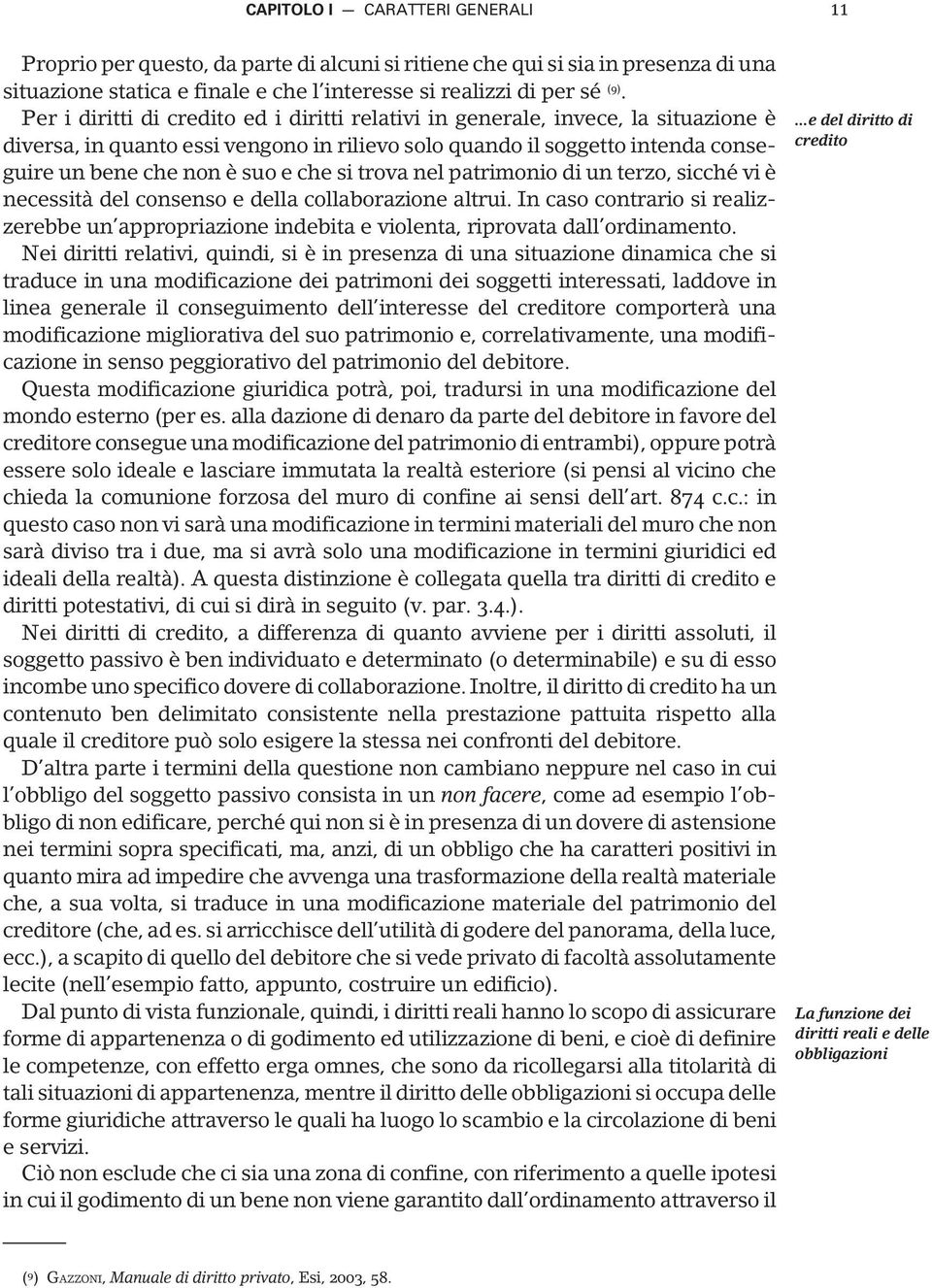 si trova nel patrimonio di un terzo, sicché viè necessità del consenso e della collaborazione altrui.