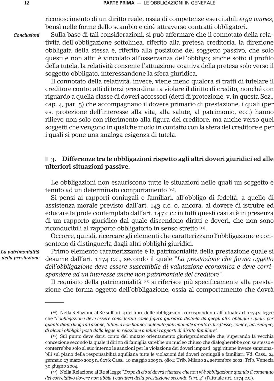 Sulla base di tali considerazioni, si può affermare che il connotato della relatività dell obbligazione sottolinea, riferito alla pretesa creditoria, la direzione obbligata della stessa e, riferito