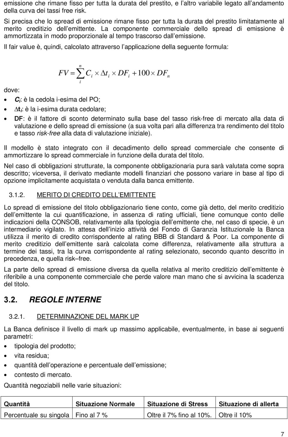 La componente commerciale dello spread di emissione è ammortizzata in modo proporzionale al tempo trascorso dall emissione.