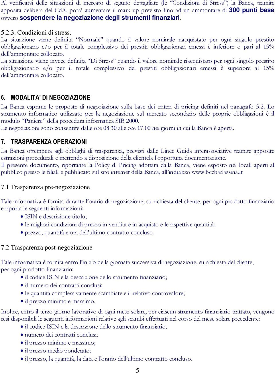 La situazione viene definita Normale quando il valore nominale riacquistato per ogni singolo prestito obbligazionario e/o per il totale complessivo dei prestiti obbligazionari emessi è inferiore o