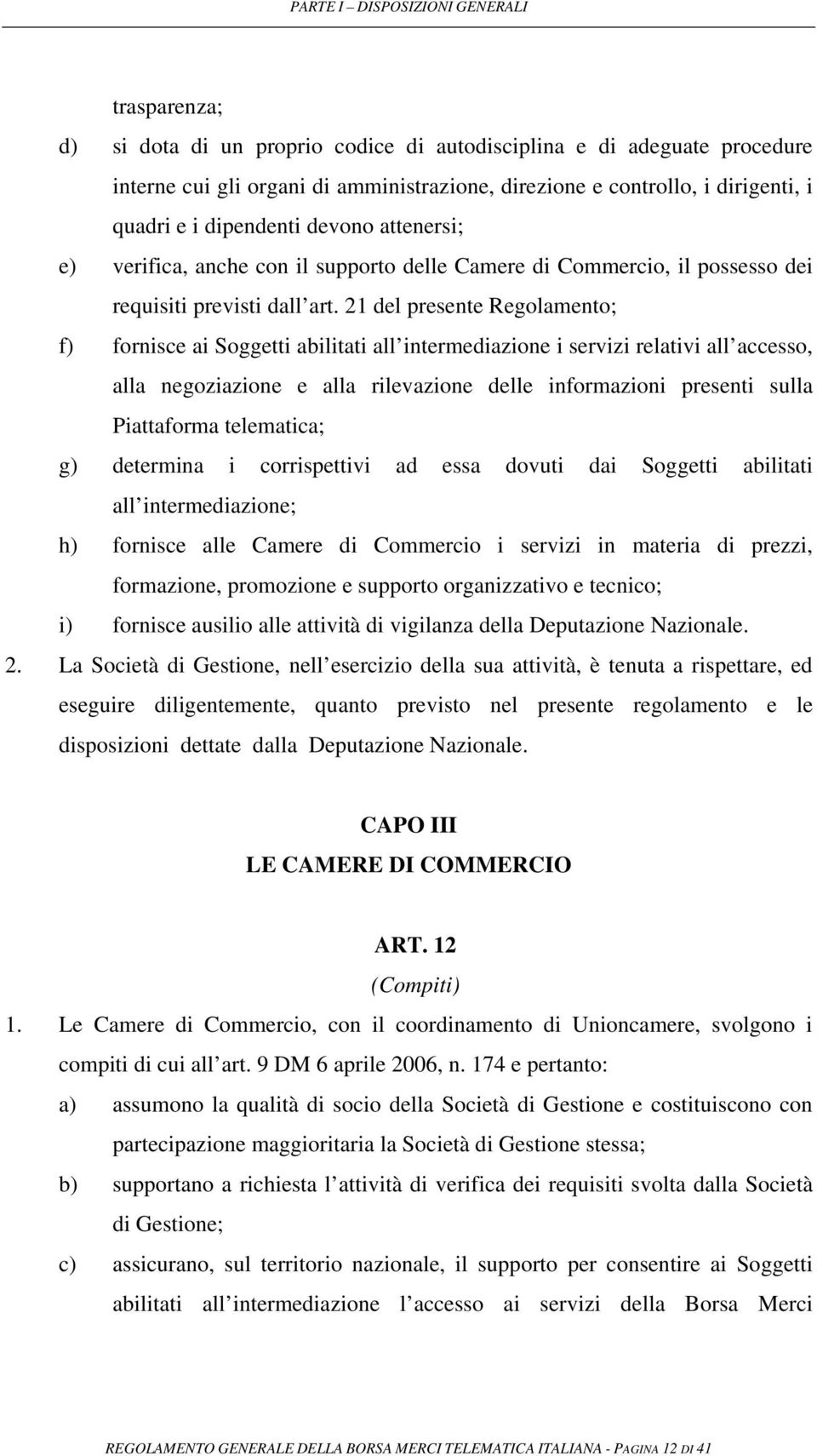 21 del presente Regolamento; f) fornisce ai Soggetti abilitati all intermediazione i servizi relativi all accesso, alla negoziazione e alla rilevazione delle informazioni presenti sulla Piattaforma