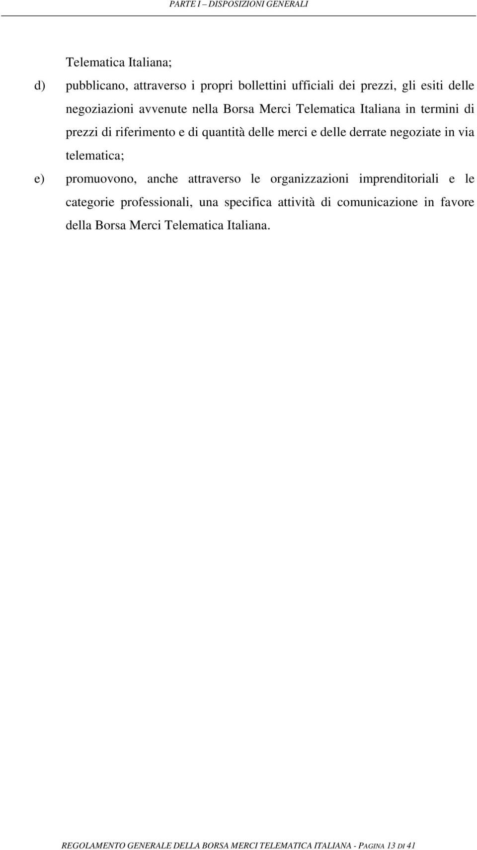 negoziate in via telematica; e) promuovono, anche attraverso le organizzazioni imprenditoriali e le categorie professionali, una specifica