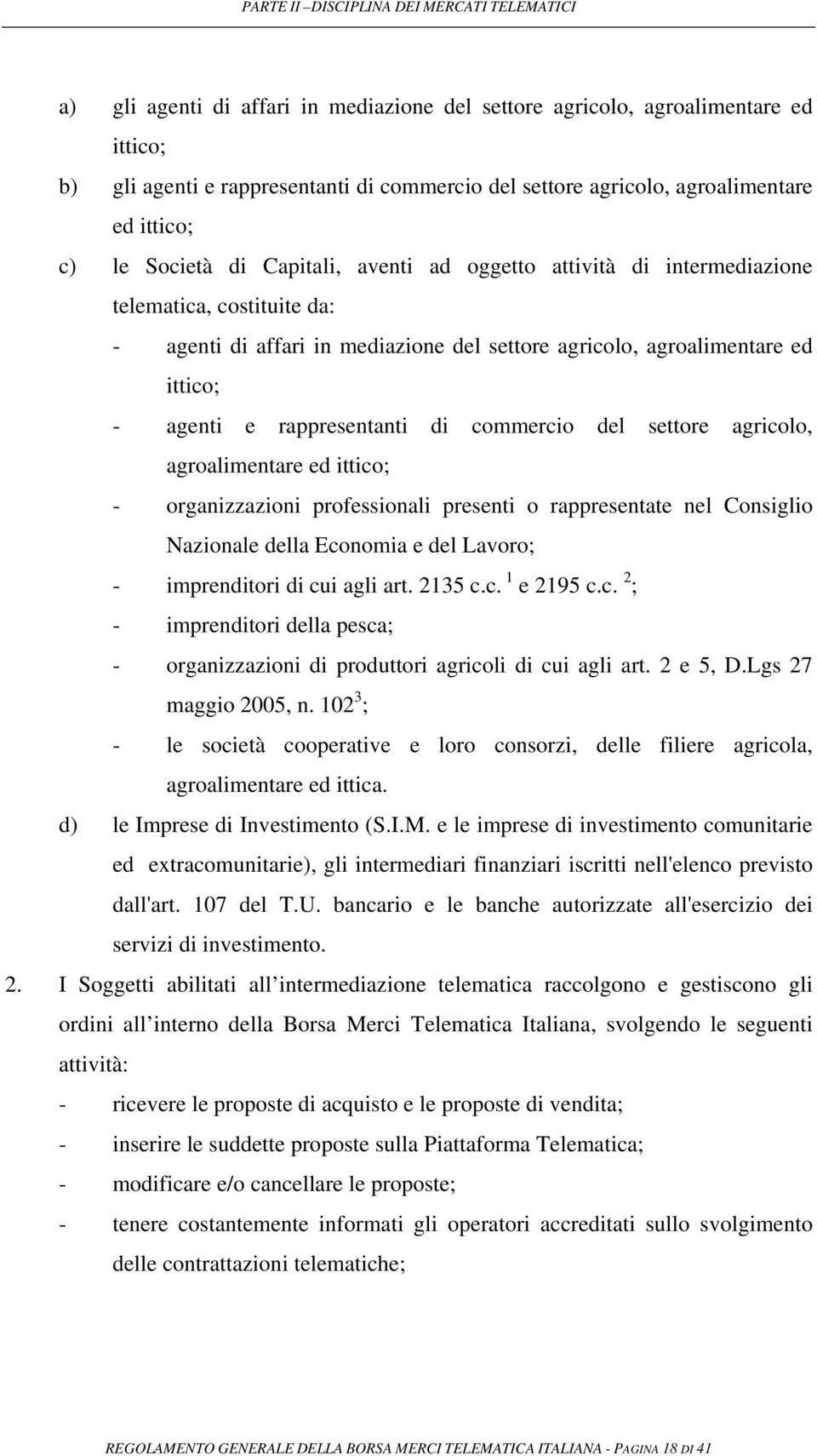 ittico; - agenti e rappresentanti di commercio del settore agricolo, agroalimentare ed ittico; - organizzazioni professionali presenti o rappresentate nel Consiglio Nazionale della Economia e del