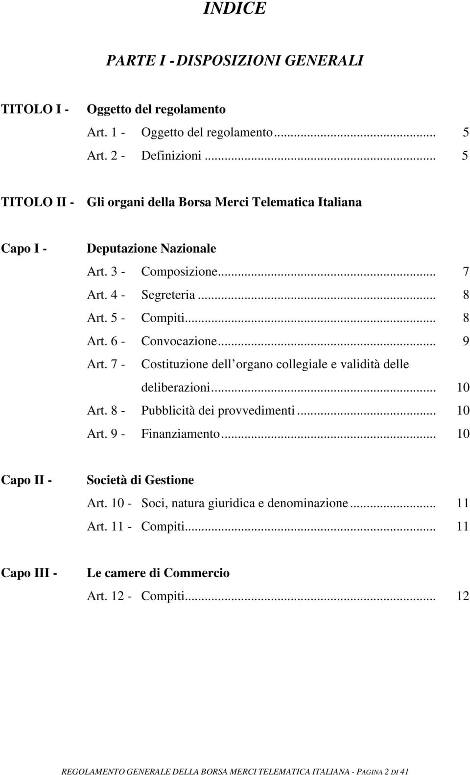 .. 9 Art. 7 - Costituzione dell organo collegiale e validità delle deliberazioni... 10 Art. 8 - Pubblicità dei provvedimenti... 10 Art. 9 - Finanziamento.