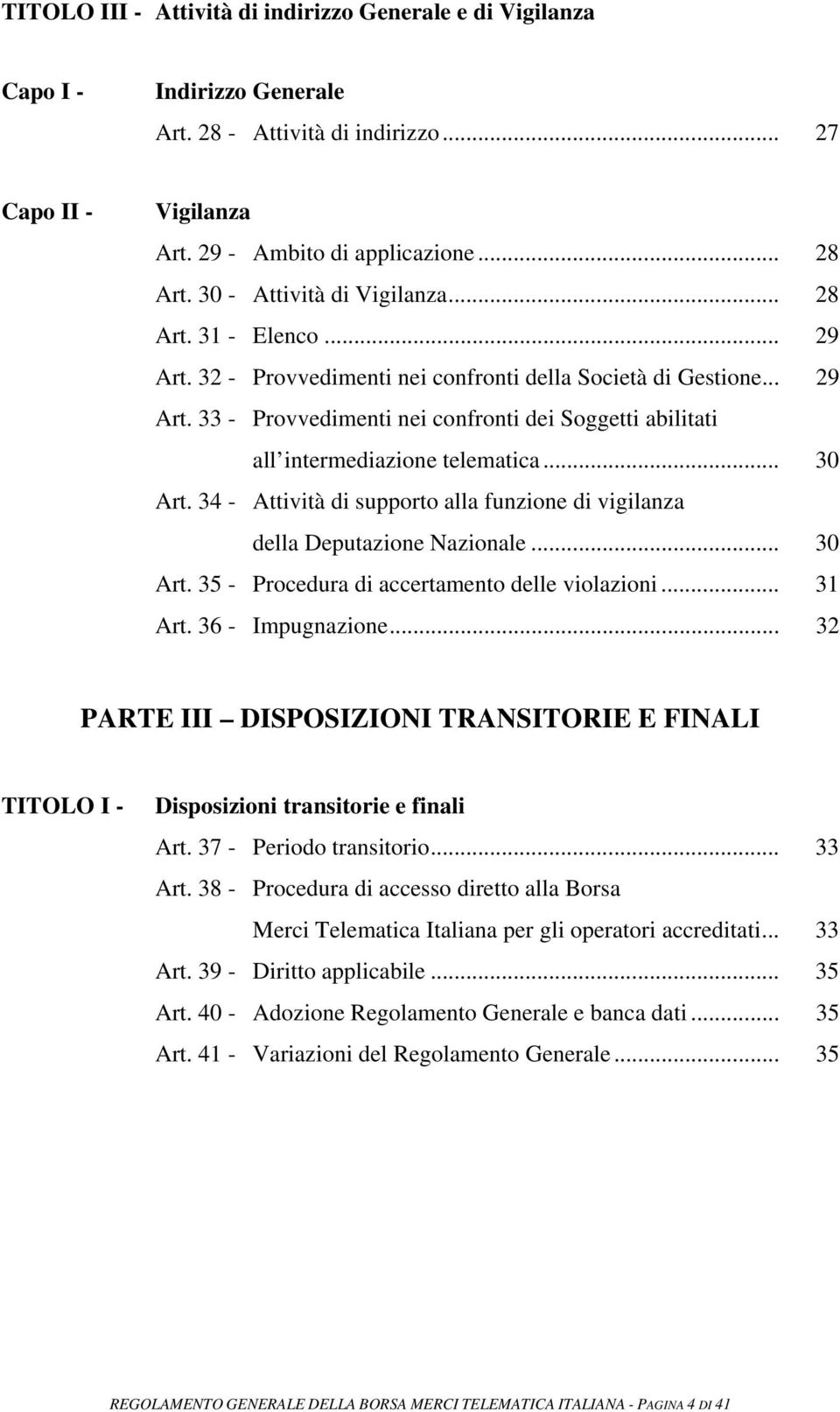 .. 30 Art. 34 - Attività di supporto alla funzione di vigilanza della Deputazione Nazionale... 30 Art. 35 - Procedura di accertamento delle violazioni... 31 Art. 36 - Impugnazione.