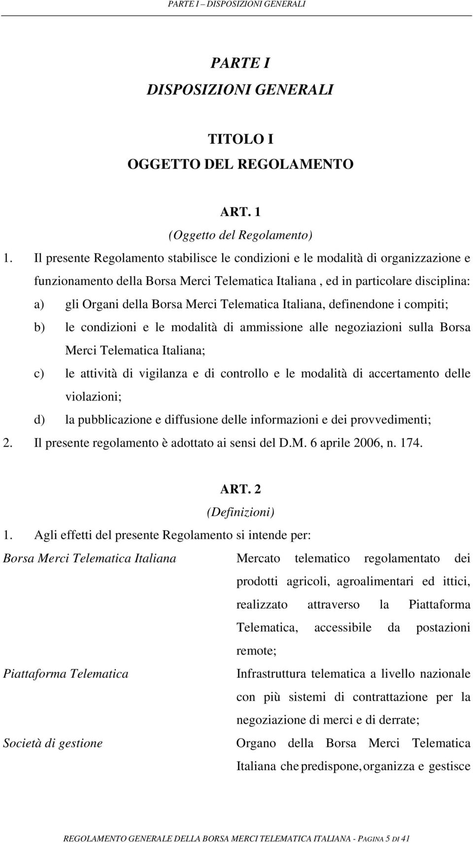 Telematica Italiana, definendone i compiti; b) le condizioni e le modalità di ammissione alle negoziazioni sulla Borsa Merci Telematica Italiana; c) le attività di vigilanza e di controllo e le