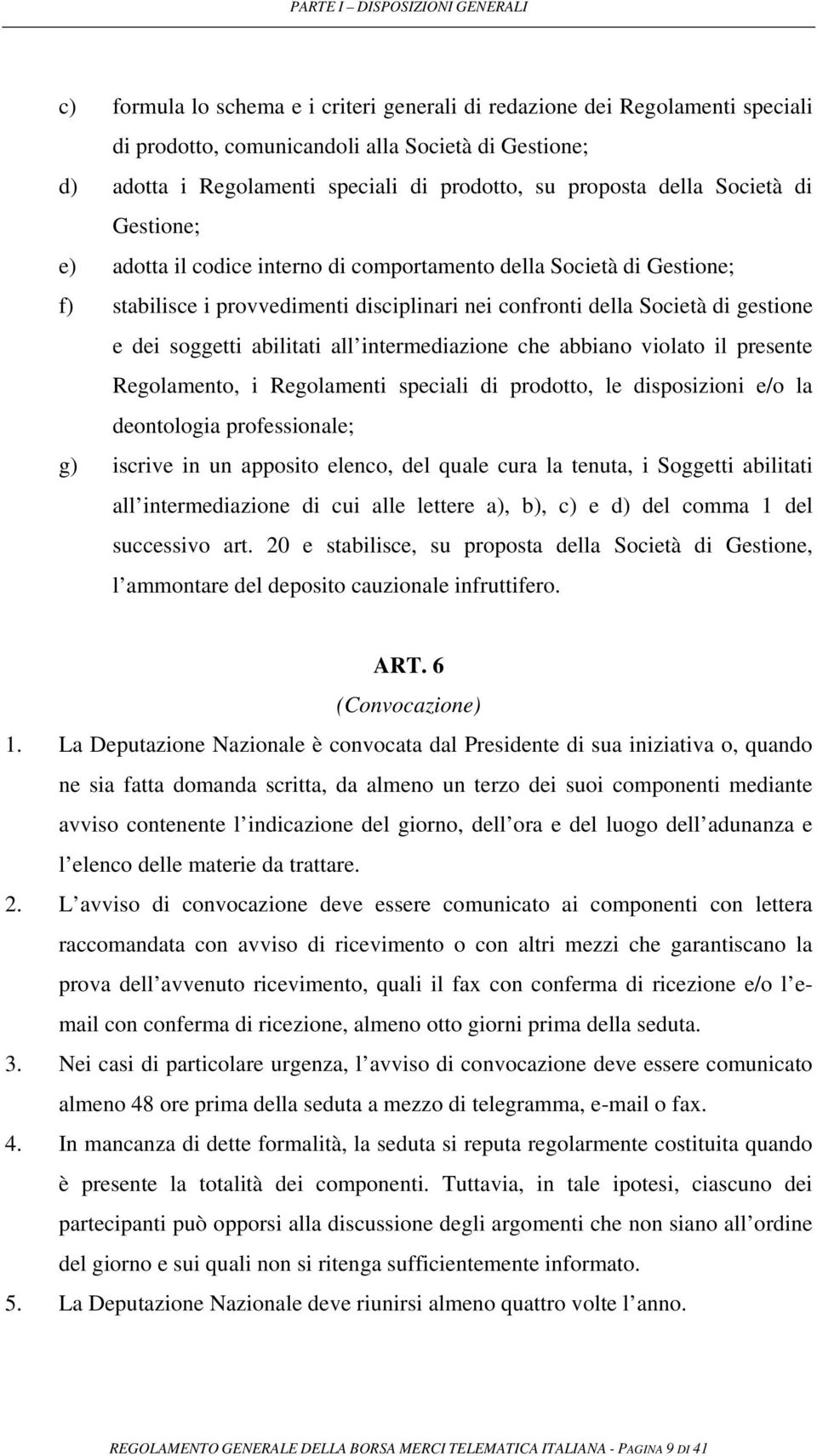 gestione e dei soggetti abilitati all intermediazione che abbiano violato il presente Regolamento, i Regolamenti speciali di prodotto, le disposizioni e/o la deontologia professionale; g) iscrive in