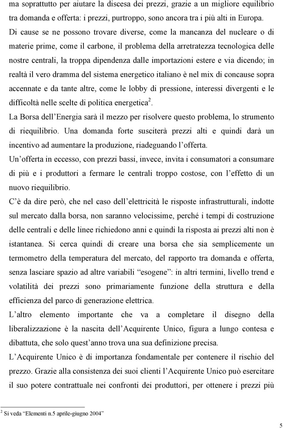 importazioni estere e via dicendo; in realtà il vero dramma del sistema energetico italiano è nel mix di concause sopra accennate e da tante altre, come le lobby di pressione, interessi divergenti e