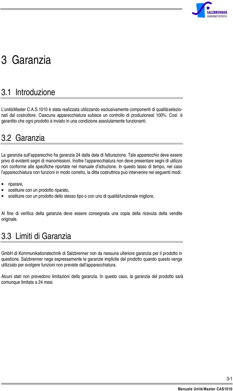 2 Garanzia La garanzia sull apparecchio ha garanzia 24 dalla data di fatturazione. Tale apparecchio deve essere privo di evidenti segni di manomissioni.