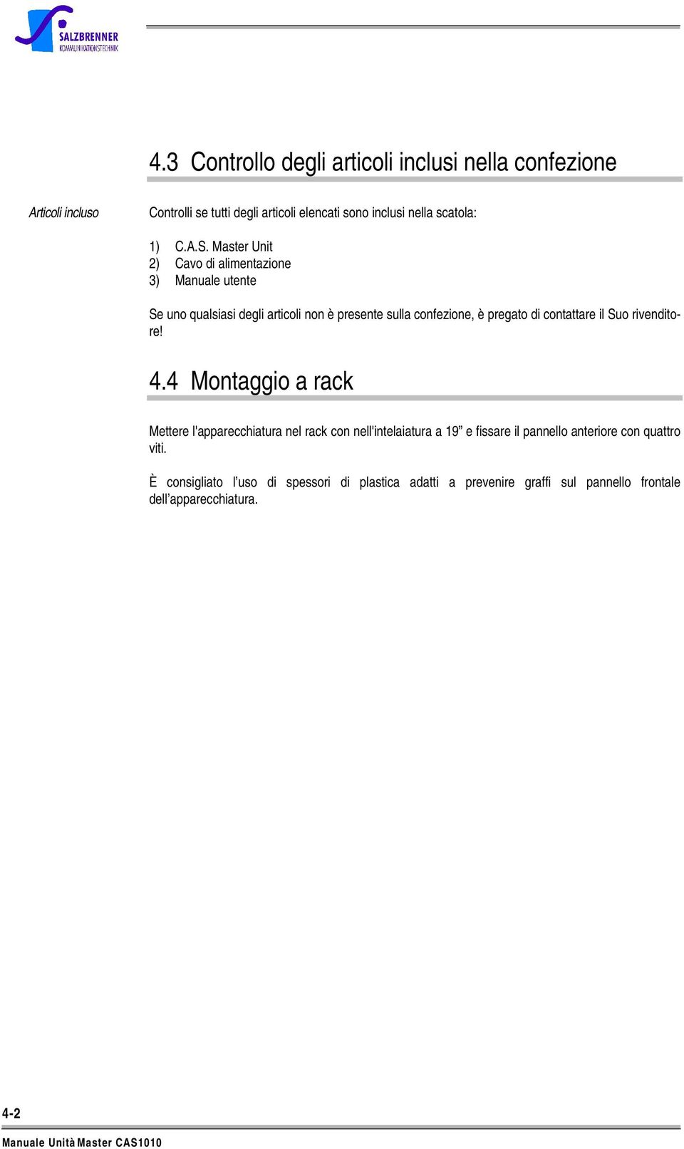 Master Unit 2) Cavo di alimentazione 3) Manuale utente Se uno qualsiasi degli articoli non è presente sulla confezione, è pregato di